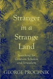 Stranger in a Strange Land: Searching for Gershom Scholem and Jerusalem, Prochnik, George