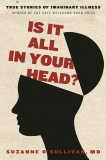 Is It All in Your Head?: True Stories of Imaginary Illness, O'Sullivan, Suzanne