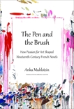 The Pen and the Brush: How Passion for Art Shaped Nineteenth-Century French Novels, Muhlstein, Anka