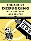The Art of Debugging with GDB, DDD, and Eclipse, Salzman, Peter Jay & Matloff, Norman