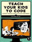 Teach Your Kids to Code: A Parent-Friendly Guide to Python Programming, Payne, Bryson