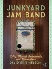 Junkyard Jam Band: DIY Musical Instruments and Noisemakers, Nelson, David Erik