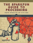 The SparkFun Guide to Processing: Create Interactive Art with Code, Runberg, Derek