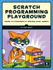 Scratch Programming Playground: Learn to Program by Making Cool Games, Sweigart, Al