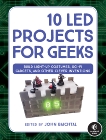 10 LED Projects for Geeks: Build Light-Up Costumes, Sci-Fi Gadgets, and Other Clever Inventions, Baichtal, John