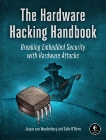 The Hardware Hacking Handbook: Breaking Embedded Security with Hardware Attacks, van Woudenberg, Jasper & O'Flynn, Colin