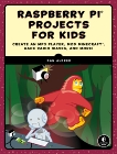 Raspberry Pi Projects for Kids: Create an MP3 Player, Mod Minecraft, Hack Radio Waves, and More!, Aldred, Dan