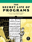 The Secret Life of Programs: Understand Computers -- Craft Better Code, Steinhart, Jonathan E.