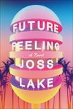 Future Feeling: A Novel, Lake, Joss