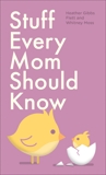 Stuff Every Mom Should Know, Flett, Heather Gibbs & Moss, Whitney