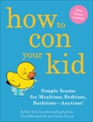 How to Con Your Kid: Simple Scams for Mealtime, Bedtime, Bathtime-Anytime!, Grace, James & Borgenicht, David