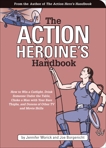 The Action Heroine's Handbook: How to Win a Catfight, Drink Someone Under the Table, Choke a Man with Your  Bare Thighs, and Dozens of Other TV, Borgenicht, Joe & Worick, Jennifer