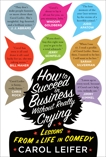 How to Succeed in Business Without Really Crying: Lessons From a Life in Comedy, Leifer, Carol
