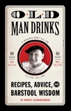 Old Man Drinks: Recipes, Advice, and Barstool Wisdom, Schnakenberg, Robert