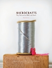 Microcrafts: Tiny Treasures to Make and Share, Mcguire, Margaret & Kachmar, Alicia & Hatz, Katie