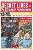 Secret Lives of Great Filmmakers: What Your Teachers Never Told You about the World's Greatest Directors, Schnakenberg, Robert