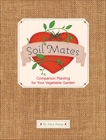 Soil Mates: Companion Planting for Your Vegetable Garden, Alway, Sara