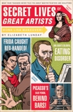 Secret Lives of Great Artists: What Your Teachers Never Told You about Master Painters and Sculptors, Lunday, Elizabeth