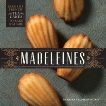 Madeleines: Elegant French Tea Cakes to Bake and Share, Morse, Barbara Feldman