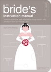 The Bride's Instruction Manual: How to Survive and Possibly Even Enjoy the Biggest Day of Your Life, Denny, Carrie