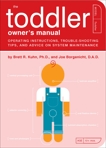 The Toddler Owner's Manual: Operating Instructions, Troubleshooting Tips, and Advice on System Maintenance, Borgenicht, Joe & Kuhn, Brett