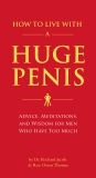 How to Live with a Huge Penis: Advice, Meditations, and Wisdom for Men Who Have Too Much, Jacob, Richard & Thomas, Owen