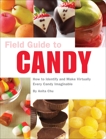 Field Guide to Candy: How to Identify and Make Virtually Every Candy Imaginable, Chu, Anita