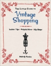 The Little Guide to Vintage Shopping: Insider Tips, Helpful Hints, Hip Shops, Fortier, Melody