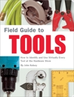 Field Guide to Tools: How to Identify and Use Virtually Every Tool at the Hardward Store, Kelsey, John