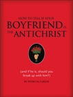 How to Tell if Your Boyfriend Is the Antichrist: (and if he is, should you break up with him?), Carlin, Patricia