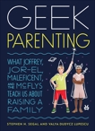 Geek Parenting: What Joffrey, Jor-El, Maleficent, and the McFlys Teach Us about Raising a Family, Segal, Stephen H. & Lupescu, Valya Dudycz