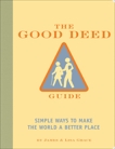 The Good Deed Guide: Simple Ways to Make the World a Better Place, Grace, James & Grace, Lisa