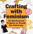 Crafting with Feminism: 25 Girl-Powered Projects to Smash the Patriarchy, Burton, Bonnie