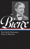 Ambrose Bierce: The Devil's Dictionary, Tales, & Memoirs (LOA #219): In the Midst of Life (Tales of Soldiers and Civilians) / Can Such Things Be? / The Devil's Dictionary / Bits of Autobiography / selected stories, Bierce, Ambrose