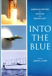 Into the Blue: American Writing on Aviation and Spaceflight: A Library of America Special Publication, 