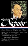 Reinhold Niebuhr: Major Works on Religion and Politics (LOA #263): Leaves from the Notebook of a Tamed Cynic / Moral Man and Immoral Society / The Children of Light and the Children of Darkness / The Irony of American History, Niebuhr, Reinhold