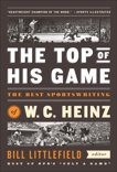 The Top of His Game: The Best Sportswriting of W. C. Heinz: A Library of America Special Publication, Heinz, W. C.