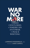 War No More: Three Centuries of American Antiwar & Peace Writing (LOA #278), 