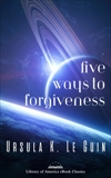 Five Ways to Forgiveness: A Library of America eBook Classic, Le Guin, Ursula K.