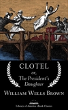 Clotel; or, The President's Daughter: A Library of America eBook Classic, Brown, William Wells