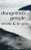 Dangerous People: The Complete Text of Ursula K Le Guin's Kesh Novella: A Library of America eBook Classic, Le Guin, Ursula K.