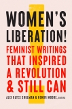 Women's Liberation!: Feminist Writings that Inspired a Revolution & Still Can, 