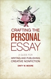 Crafting The Personal Essay: A Guide for Writing and Publishing Creative Non-Fiction, Moore, Dinty W.