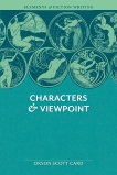 Elements of Fiction Writing - Characters & Viewpoint: Proven advice and timeless techniques for creating compelling characters by an a ward-winning author, Scott Card, Orson