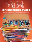 The Big Book of Scrapbook Pages: 500+ New Designs for Capturing All Your Memories, 