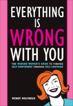 Everything Is Wrong With You: The Modern Woman's Guide To Finding Self Confidence Through Self-Loathing, Molyneux, Wendy