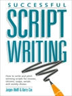 Successful Scriptwriting: How to write and pitch winning scripts for movies, sitcoms, soaps, serials and v ariety shows, Wolff, Jurgen & Cox, Kerry