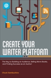 Create Your Writer Platform: The Key to Building an Audience, Selling More Books, and Finding Success as an A uthor, Sambuchino, Chuck