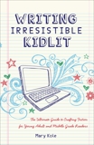 Writing Irresistible Kidlit: The Ultimate Guide to Crafting Fiction for Young Adult and Middle Grade Readers, Kole, Mary