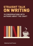 Straight Talk on Writing: 20 Conversations with Authors about the Craft, Francis, Scott